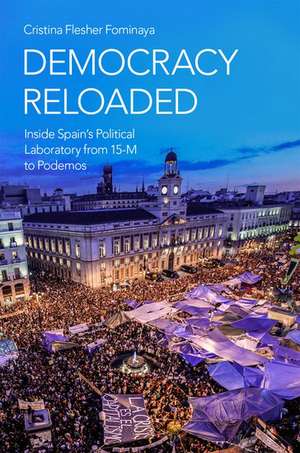 Democracy Reloaded: Inside Spain's Political Laboratory from 15-M to Podemos de Cristina Flesher Fominaya