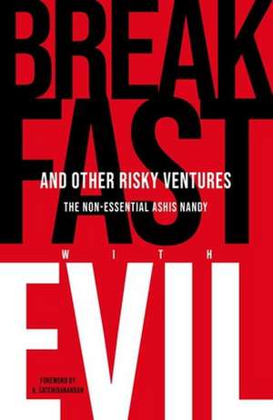 Breakfast with Evil and Other Risky Ventures: The Non-Essential Ashis Nandy de Ashis Nandy