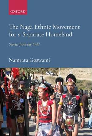 The Naga Ethnic Movement for a Separate Homeland: Stories from the Field de Namrata Goswami