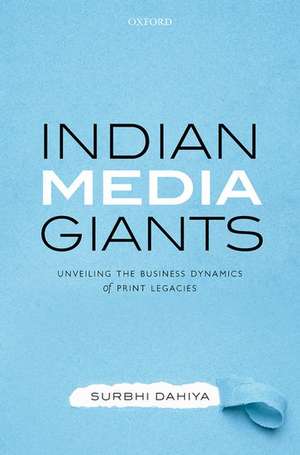 Indian Media Giants: Unveiling the Business Dynamics of Print Legacies de Surbhi Dahiya