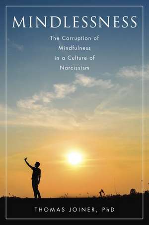 Mindlessness: The Corruption of Mindfulness in a Culture of Narcissism de Thomas Joiner