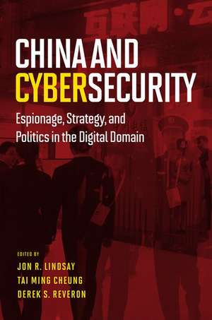 China and Cybersecurity: Espionage, Strategy, and Politics in the Digital Domain de Jon R. Lindsay