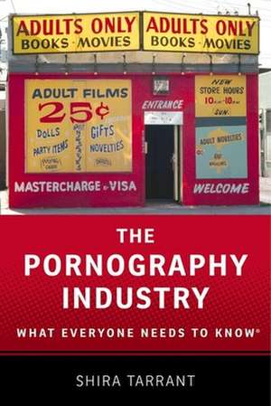 The Pornography Industry: What Everyone Needs to Know® de Shira Tarrant