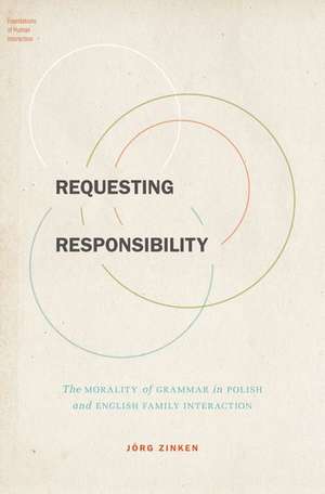 Requesting Responsibility: The Morality of Grammar in Polish and English Family Interaction de Jörg Zinken