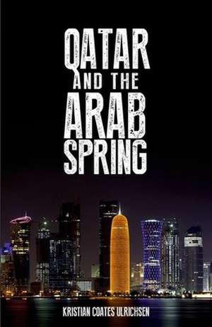 Qatar and the Arab Spring de Kristian Coates Ulrichsen