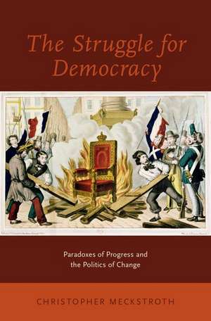 The Struggle for Democracy: Paradoxes of Progress and the Politics of Change de Christopher Meckstroth