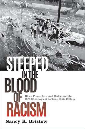 Steeped in the Blood of Racism: Black Power, Law and Order, and the 1970 Shootings at Jackson State College de Nancy K. Bristow