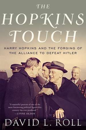 The Hopkins Touch: Harry Hopkins and the Forging of the Alliance to Defeat Hitler de David L. Roll