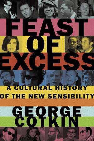 Feast of Excess: A Cultural History of the New Sensibility de George Cotkin