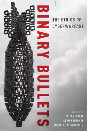 Binary Bullets: The Ethics of Cyberwarfare de Fritz Allhoff