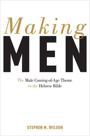 Making Men: The Male Coming-of-Age Theme in the Hebrew Bible de Stephen Wilson