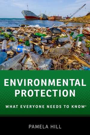 Environmental Protection: What Everyone Needs to Know® de Pamela Hill