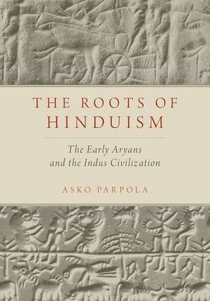 The Roots of Hinduism: The Early Aryans and The Indus Civilization de Asko Parpola