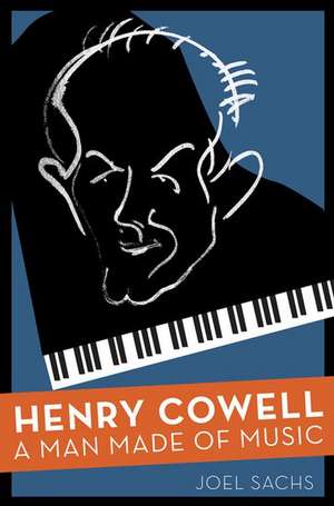 Henry Cowell: A Man Made of Music de Joel Sachs