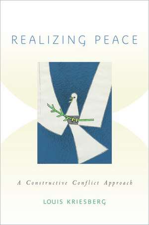 Realizing Peace: A Constructive Conflict Approach de Louis Kriesberg