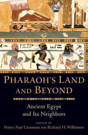 Pharaoh's Land and Beyond: Ancient Egypt and Its Neighbors de Pearce Paul Creasman