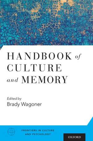 Handbook of Culture and Memory de Brady Wagoner