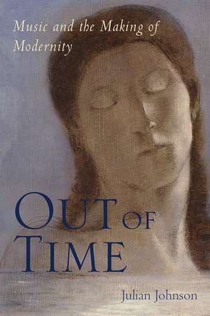 Out of Time: Music and the Making of Modernity de Julian Johnson