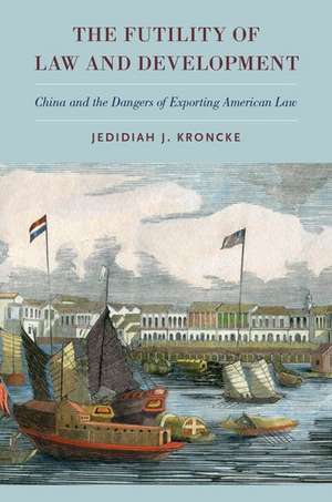 The Futility of Law and Development: China and the Dangers of Exporting American Law de Jedidiah J. Kroncke