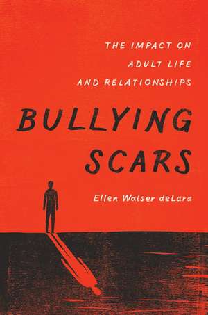 Bullying Scars: The Impact on Adult Life and Relationships de Ellen Walser deLara