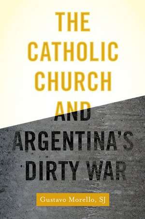 The Catholic Church and Argentina's Dirty War de Gustavo Morello