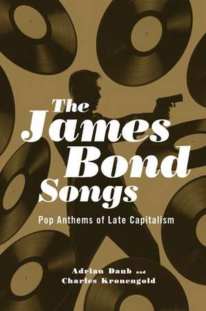 The James Bond Songs: Pop Anthems of Late Capitalism de Adrian Daub