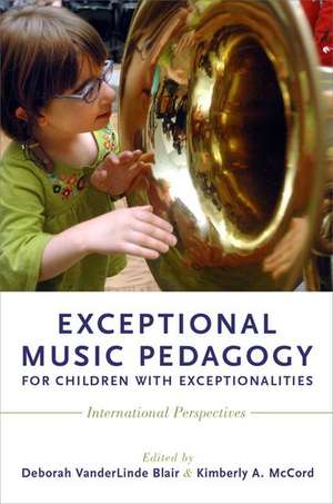 Exceptional Music Pedagogy for Children with Exceptionalities: International Perspectives de Deborah VanderLinde Blair