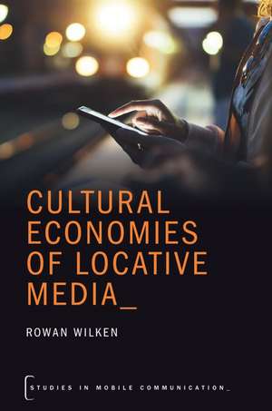 Cultural Economies of Locative Media de Rowan Wilken