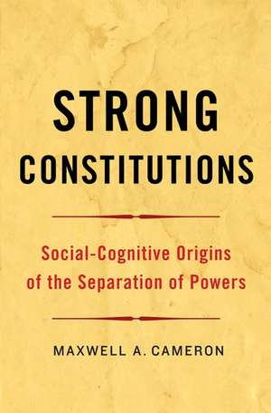 Strong Constitutions: Social-Cognitive Origins of the Separation of Powers de Maxwell A. Cameron