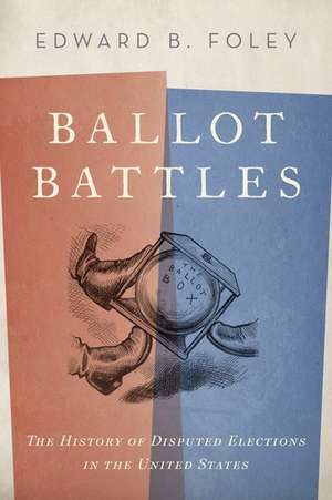 Ballot Battles: The History of Disputed Elections in the United States de Edward Foley