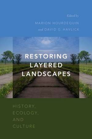 Restoring Layered Landscapes: History, Ecology, and Culture de Marion Hourdequin