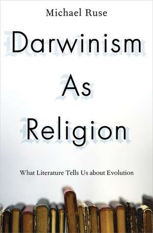 Darwinism as Religion: What Literature Tells Us about Evolution de Michael Ruse