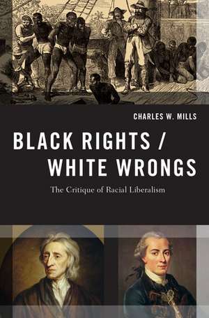 Black Rights/White Wrongs: The Critique of Racial Liberalism de Charles W. Mills