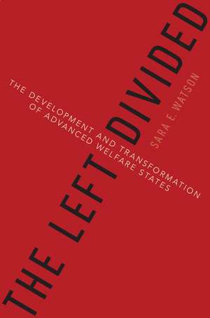 The Left Divided: The Development and Transformation of Advanced Welfare States de Sara Watson