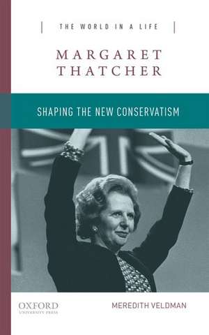 Margaret Thatcher: Shaping the New Conservatism de Meredith Veldman