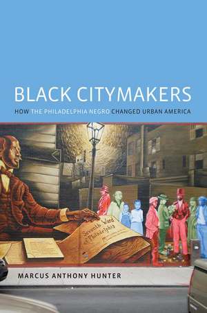 Black Citymakers: How The Philadelphia Negro Changed Urban America de Marcus Anthony Hunter