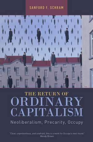 The Return of Ordinary Capitalism: Neoliberalism, Precarity, Occupy de Sanford F. Schram