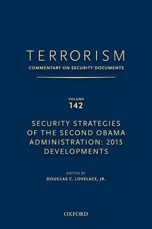 TERRORISM: COMMENTARY ON SECURITY DOCUMENTS VOLUME 142: Security Strategies of the Second Obama Administration: 2015 Developments de Douglas Lovelace