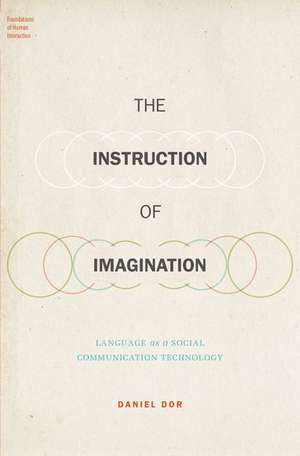 The Instruction of Imagination: Language as a Social Communication Technology de Daniel Dor