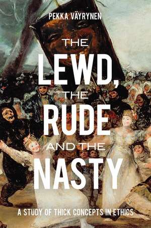 The Lewd, the Rude and the Nasty: A Study of Thick Concepts in Ethics de Pekka Vayrynen