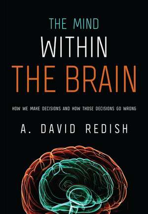 The Mind within the Brain: How We Make Decisions and How those Decisions Go Wrong de A. David Redish