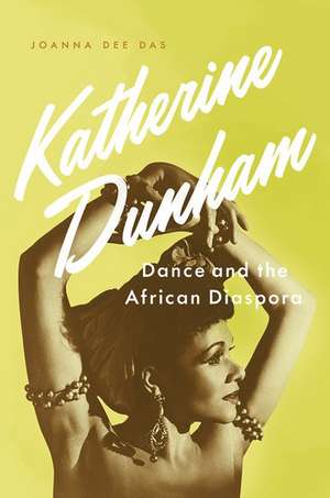 Katherine Dunham: Dance and the African Diaspora de Joanna Dee Das