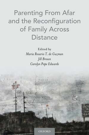 Parenting From Afar and the Reconfiguration of Family Across Distance de Maria Rosario T. de Guzman