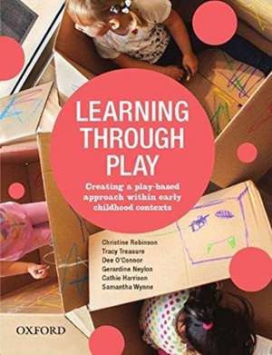 Learning Through Play: Creating a Play-Based Approach within Early Childhood Contexts de Christine Robinson