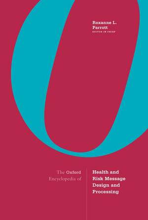 The Oxford Encyclopedia of Health and Risk Message Design and Processing: 4-volume set de Roxanne Parrott