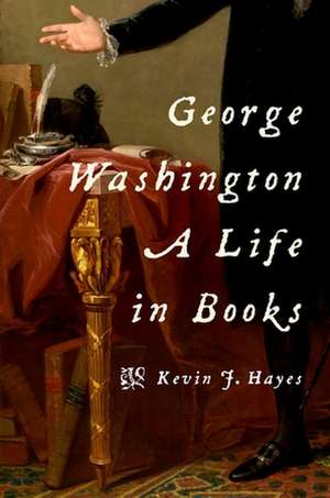 George Washington: A Life in Books de Kevin J. Hayes