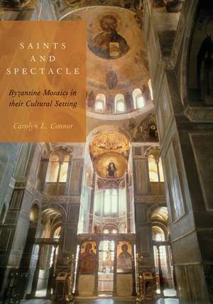 Saints and Spectacle: Byzantine Mosaics in their Cultural Setting de Carolyn L. Connor