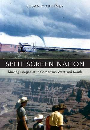 Split Screen Nation: Moving Images of the American West and South de Susan Courtney