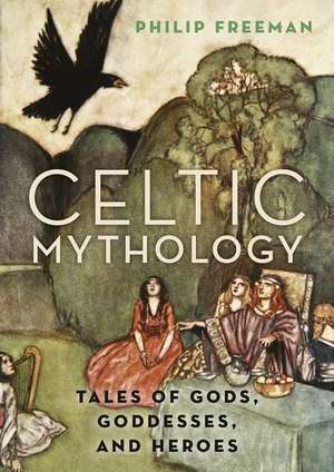 Celtic Mythology: Tales of Gods, Goddesses, and Heroes de Philip Freeman