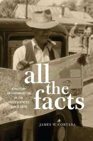 All the Facts: A History of Information in the United States since 1870 de James W. Cortada